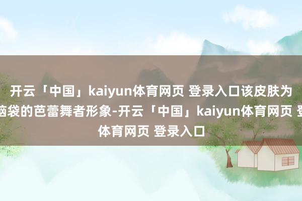 开云「中国」kaiyun体育网页 登录入口该皮肤为咖啡杯脑袋的芭蕾舞者形象-开云「中国」kaiyun体育网页 登录入口